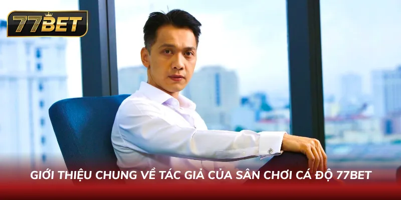 Trần Bảo Hiếu – Chuyên Gia Review Cổng Game Hàng Đầu Châu Á Bật mí về tác giả nhà cái 77BET